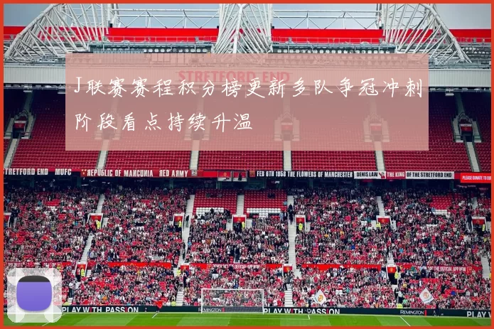 J联赛赛程积分榜更新多队争冠冲刺阶段看点持续升温